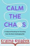 Calm the Chaos: A Fail-Proof Road Map for Parenting Even the Most Challenging Kids Dayna Abraham 9781668014288 Simon & Schuster