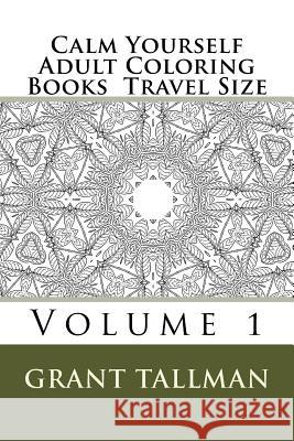 Calm Yourself Adult Coloring Books: Travel Size Grant Tallman 9781537681801 Createspace Independent Publishing Platform - książka