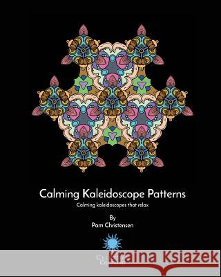 Calming Kaleidoscopes Patterns: Calming kaleidoscopes that relax Christensen, Pam 9781539528173 Createspace Independent Publishing Platform - książka
