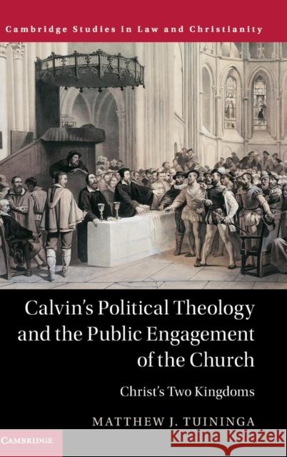 Calvin's Political Theology and the Public Engagement of the Church: Christ's Two Kingdoms Tuininga, Matthew J. 9781107171435 Cambridge University Press - książka