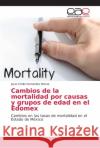 Cambios de la mortalidad por causas y grupos de edad en el Edomex Hernández Bernal, Jesús Emilio 9786202143653 Editorial Académica Española