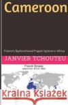 Cameroon: France's Dysfunctional Puppet System in Africa Janvier Chouteu-Chando Janvier T Janvier Tchouteu 9781521057605 Independently Published