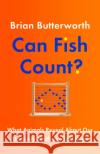Can Fish Count?: What Animals Reveal about our Uniquely Mathematical Mind Brian Butterworth 9781529411256 Quercus Publishing
