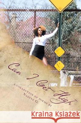 Can I Get High: A collection of poems G, Nadine 9781975738082 Createspace Independent Publishing Platform - książka