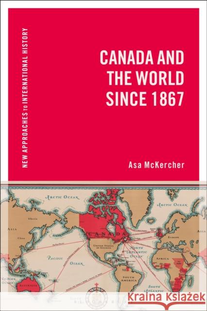 Canada and the World Since 1867 Asa McKercher Thomas Zeiler 9781350036772 Bloomsbury Academic - książka