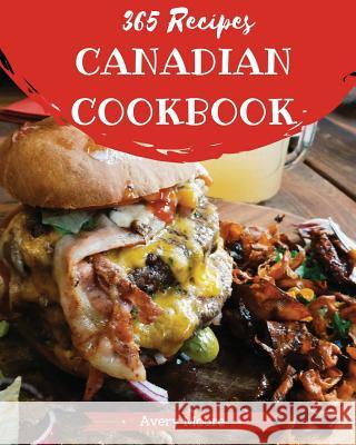 Canadian Cookbook 365: Tasting Canadian Cuisine Right in Your Little Kitchen! [book 1] Avery Moore 9781790291823 Independently Published - książka