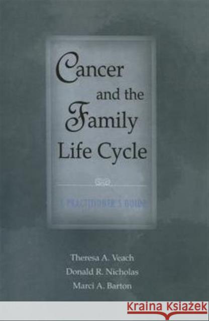 Cancer and the Family Life Cycle: A Practitioner's Guide Theresa A. Veach Donald R. Nicholas Marci A. Barton 9780415763325 Taylor and Francis - książka