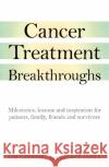 Cancer Treatment Breakthroughs: Milestones, Lessons and Stories for Patients, Family, Friends and Survivors Jackey Coyle Tim Ladham 9781925927825 Wilkinson Publishing