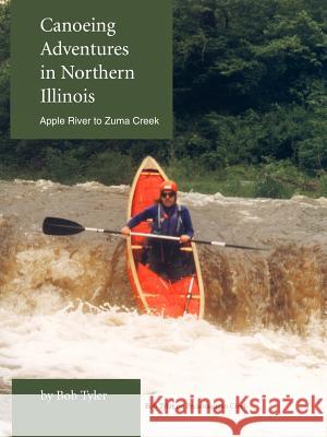 Canoeing Adventures in Northern Illinois: Apple River to Zuma Creek Tyler, Bob 9780595310104 iUniverse - książka