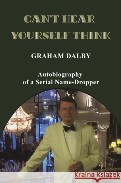Can't Hear Yourself Think: Autobiography of a Serial Name-Dropper Graham Dalby 9781398460171 Austin Macauley Publishers - książka