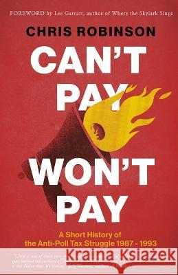 Can\'t Pay, Won\'t Pay: A Short History of the Anti-Poll Tax Struggle 1987-1993 Chris Robinson Jeff Weston Lee Garratt 9781739668143 Thinkwell Books UK - książka