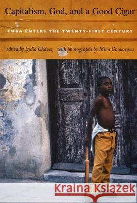 Capitalism, God, and a Good Cigar: Cuba Enters the Twenty-First Century Lydia Chavez Mimi Chakarova  9780822334828 Duke University Press - książka