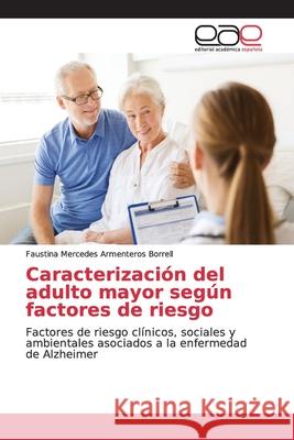Caracterización del adulto mayor según factores de riesgo Armenteros Borrell, Faustina Mercedes 9786139046874 Editorial Académica Española - książka