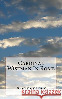 Cardinal Wiseman In Rome Anonymous 9781542494137 Createspace Independent Publishing Platform - książka