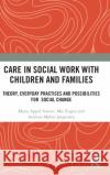 Care in Social Work with Children and Families: Theory, Everyday Practices and Possibilities for Social Change Maria Appe Mie Engen Andreas M?lle 9781032308715 Routledge