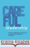 CAREFUL Leadership: How Your Leadership can Create Safe, Compassionate and Effective Healthcare Dj Hamblin-Brown 9780956383372 Hcv Publishing