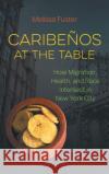 Caribeños at the Table: How Migration, Health, and Race Intersect in New York City Fuster, Melissa 9781469664569 University of North Carolina Press