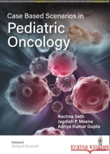 Case Based Scenarios in Pediatric Oncology Rachna Seth Jagdish P Meena Aditya Kumar Gupta 9789354659607 Jaypee Brothers Medical Publishers - książka
