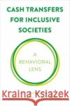 Cash Transfers for Inclusive Societies: A Behavioral Lens Jiaying Zhao Saugato Datta Dilip Soman 9781487545178 Rotman-Utp Publishing