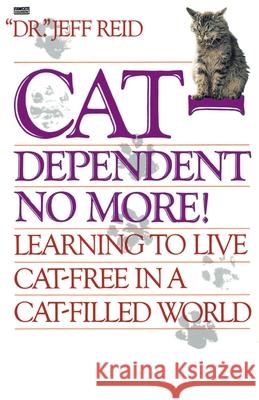 Cat-Dependent No More!: Learning to Live Cat-Free in a Cat-Filled World Jeffrey Reid Jeff Reid 9780449906682 Ballantine Books - książka