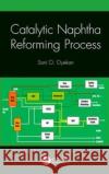 Catalytic Naphtha Reforming Process Soni O. Oyekan 9781138034303 CRC Press