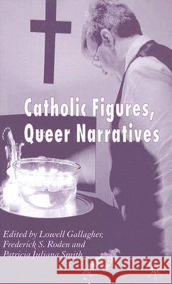 Catholic Figures, Queer Narratives Lowell Gallagher Frederick S. Roden Patricia Juliana Smith 9780230008311 Palgrave MacMillan - książka