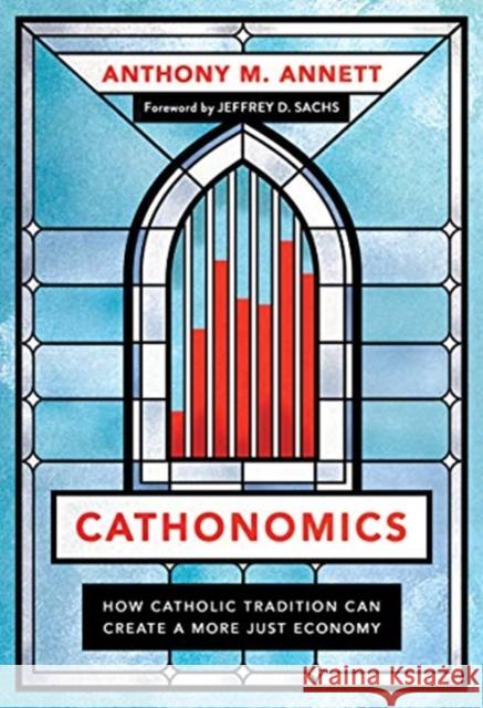 Cathonomics: How Catholic Tradition Can Create a More Just Economy Anthony M. Annett Jeffrey D. Sachs 9781647121426 Georgetown University Press - książka