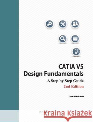 CATIA V5 Design Fundamentals - 2nd Edition: A Step by Step Guide Koh, Jaecheol 9781542377881 Createspace Independent Publishing Platform - książka