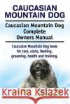 Caucasian Mountain Dog. Caucasian Mountain Dog Complete Owners Manual. Caucasian Mountain Dog book for care, costs, feeding, grooming, health and trai Moore, Asia 9781911142874 Imb Publishing Caucasian Mountain Dog