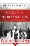 Caught in the Revolution: Witnesses to the Fall of Imperial Russia Helen Rappaport 9781250164414 St. Martin's Griffin