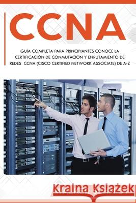 CCNA: Guía Completa para Principiantes Conoce la Certificación de Conmutación y Enrutamiento de Redes CCNA (Cisco Certified Schmidt, Walker 9781086130140 Independently Published - książka