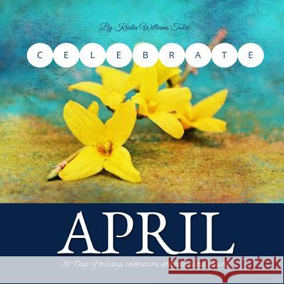 Celebrate April: 30- Days of holidays, celebrations and lesson plan! Kristin, Kristin Williams 9781725153189 Createspace Independent Publishing Platform - książka