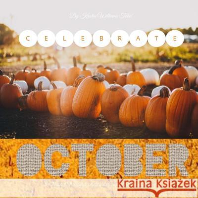 Celebrate October: October Kristin Williams Tokic 9781724604736 Createspace Independent Publishing Platform - książka