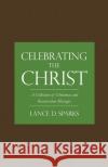 Celebrating the Christ: A Collection of Christmas and Resurrection Messages Lance D Sparks 9781545680131 Xulon Press