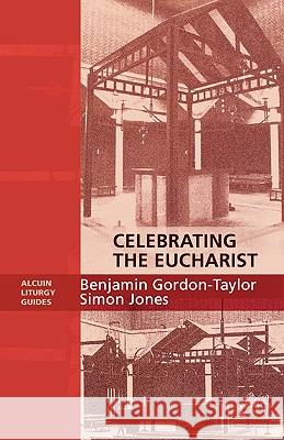 Celebrating the Eucharist - Alcuin Liturgy Guides Benjamin Gordon-Taylor Simon Jones 9780281055883 SPCK PUBLISHING - książka