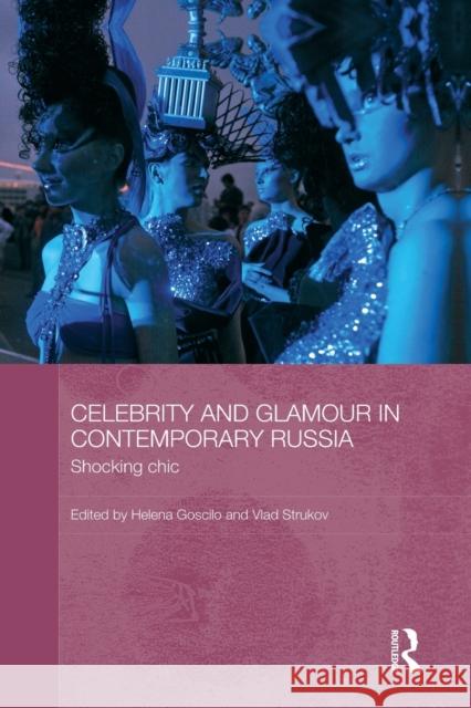 Celebrity and Glamour in Contemporary Russia: Shocking Chic Goscilo, Helena 9780415625432 Routledge - książka