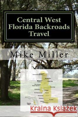 Central West Florida Backroads Travel: Day Trips Off The Beaten Path Miller, Mike 9781542697415 Createspace Independent Publishing Platform - książka