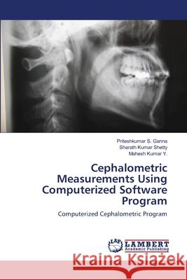 Cephalometric Measurements Using Computerized Software Program Priteshkumar S. Ganna Sharath Kumar Shetty Mahesh Kumar Y 9783659152344 LAP Lambert Academic Publishing - książka