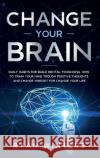 Change Your Brain: Daily habits for build mental toughness. How to train your mind trough positive thoughts and change mindset for change Winters, Ryan 9781803668413 Pisces Publishing