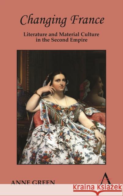 Changing France: Literature and Material Culture in the Second Empire Green, Anne 9781783080700 Anthem Press - książka