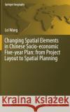 Changing Spatial Elements in Chinese Socio-Economic Five-Year Plan: From Project Layout to Spatial Planning Wang, Lei 9789811318665 Springer