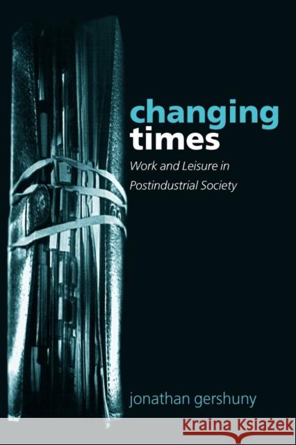Changing Times: Work and Leisure in Postindustrial Society Gershuny, Jonathan 9780199261895 Oxford University Press, USA - książka