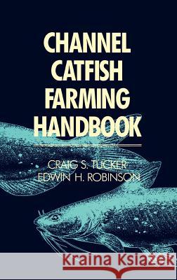 Channel Catfish Farming Handbook Craig C. Tucker Edwin H. Robinson Kluwer Academic Publishers 9780412123313 Kluwer Academic Publishers - książka