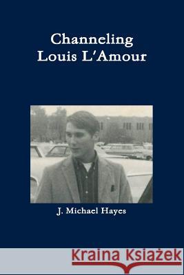 Channeling Louis L'Amour Hayes, J. Michael 9780359348220 Lulu.com - książka