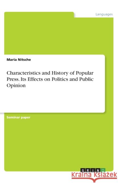 Characteristics and History of Popular Press. Its Effects on Politics and Public Opinion Maria Nitsche   9783656449942 GRIN Verlag oHG - książka