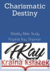 Charismatic Destiny: Weekly Bible Study Pastor Nakeya Shipman Prophet Ray Shipman 9781674161730 Independently Published