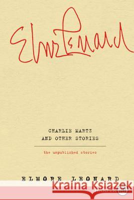 Charlie Martz and Other Stories: The Unpublished Stories Elmore Leonard 9780062392756 HarperLuxe - książka