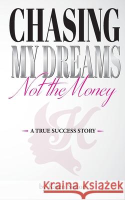 Chasing My Dreams, Not the Money: A True Success Story Karen Simon 9781086175509 Independently Published - książka
