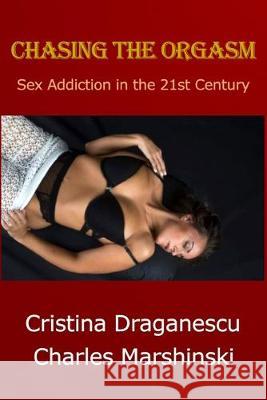 Chasing the Orgasm: Sex Addiction in the 21st Century Cristina Draganescu Charles Marshinski 9781687226228 Independently Published - książka
