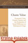 Chaste Value: Economic Crisis, Female Chastity and the Production of Social Difference on Shakespeare's Stage Katherine Gillen 9781474417716 Edinburgh University Press